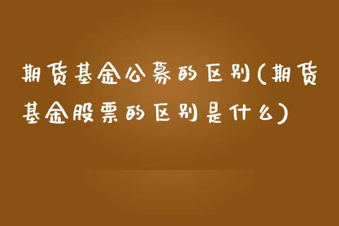 期货基金公募的区别(期货基金股票的区别是什么)_期货百科_第1张_秦聚理财 期货基金公募的区别(期货基金股票的区别是什么)_https://www.xmqjcw.com_期货百科_第1张