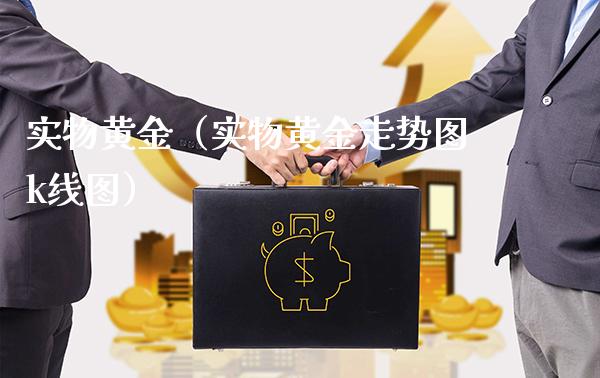 实物黄金（实物黄金走势图k线图）_https://www.xmqjcw.com_期货投资_第1张