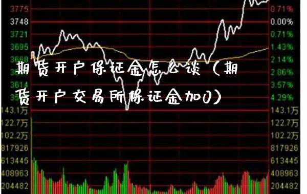 期货开户保证金怎么谈（期货开户交易所保证金加0）_https://www.xmqjcw.com_期货直播室_第1张