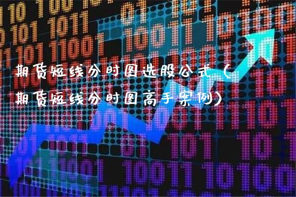 期货短线分时图选股公式（期货短线分时图高手案例）_https://www.xmqjcw.com_期货直播室_第1张