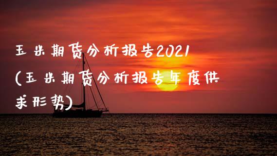 玉米期货分析报告2021(玉米期货分析报告年度供求形势)_https://www.xmqjcw.com_期货百科_第1张