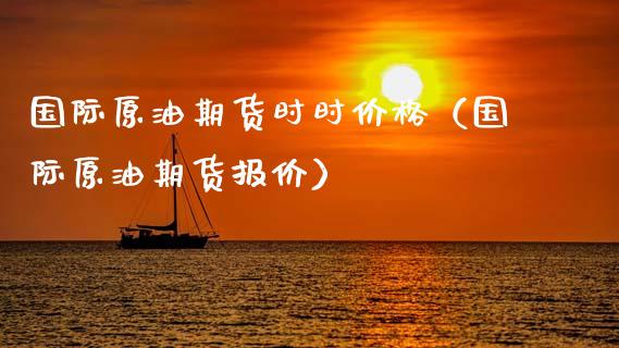 国际原油期货时时价格（国际原油期货报价）_https://www.xmqjcw.com_期货直播室_第1张