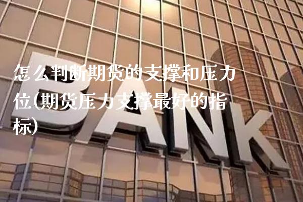 怎么判断期货的支撑和压力位(期货压力支撑最好的指标)_https://www.xmqjcw.com_期货百科_第1张