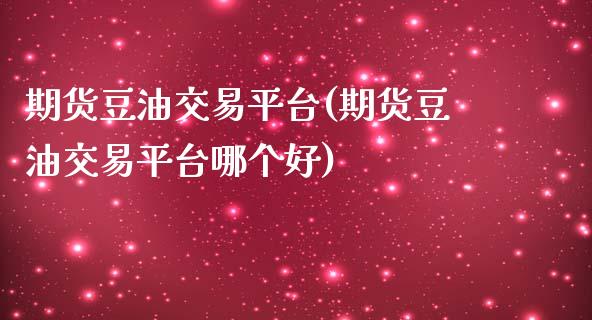 期货豆油交易平台(期货豆油交易平台哪个好)_https://www.xmqjcw.com_期货百科_第1张