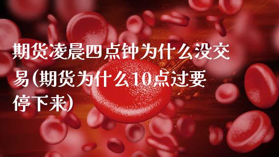 期货凌晨四点钟为什么没交易(期货为什么10点过要停下来)_https://www.xmqjcw.com_期货开户_第1张