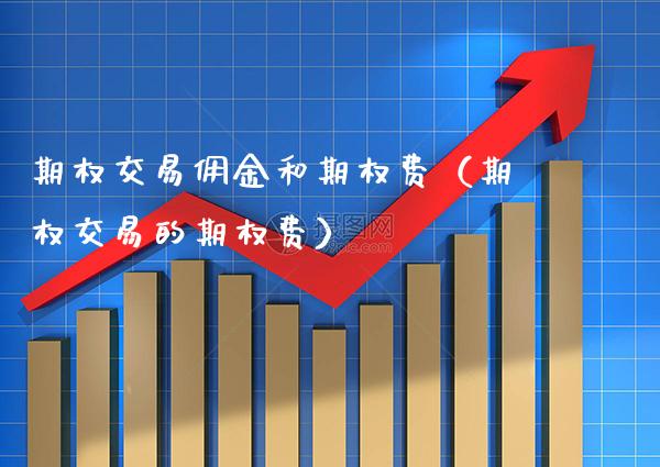 期权交易佣金和期权费（期权交易的期权费）_https://www.xmqjcw.com_期货直播室_第1张