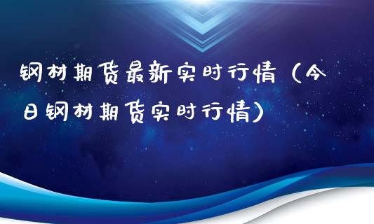 钢材期货最新实时行情（今日钢材期货实时行情）_https://www.xmqjcw.com_期货开户_第1张