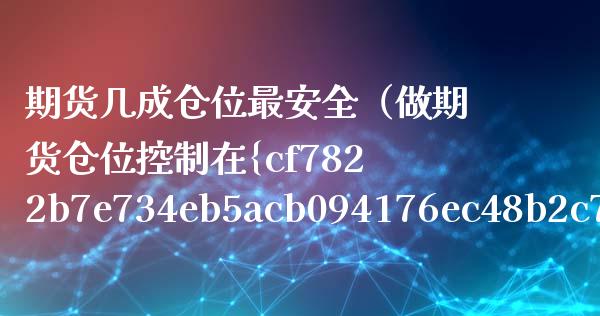 期货几成仓位最安全（做期货仓位控制在%之几最合适）_https://www.xmqjcw.com_期货投资_第1张