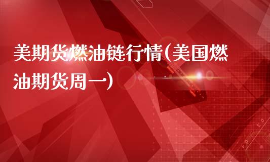 美期货燃油链行情(美国燃油期货周一)_https://www.xmqjcw.com_期货直播室_第1张
