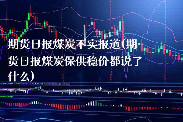 期货日报煤炭不实报道(期货日报煤炭保供稳价都说了什么)_https://www.xmqjcw.com_期货投资_第1张