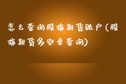 怎么查询股指期货账户(股指期货多空单查询)_https://www.xmqjcw.com_期货百科_第1张