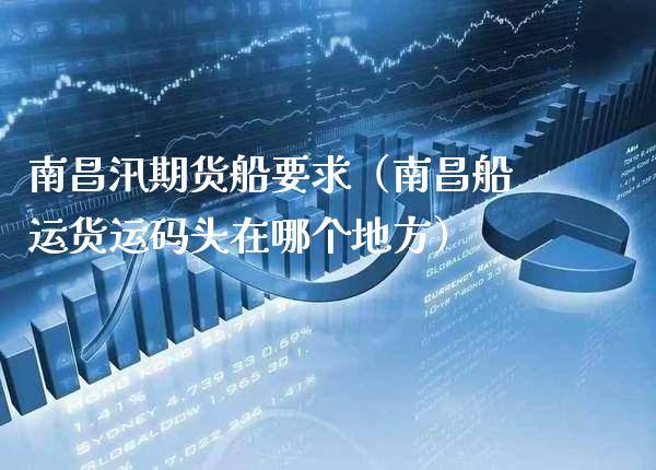 南昌汛期货船要求（南昌船运货运码头在哪个地方）_https://www.xmqjcw.com_期货行情_第1张