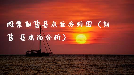 股票期货基本面分析图（期货 基本面分析）_https://www.xmqjcw.com_期货投资_第1张