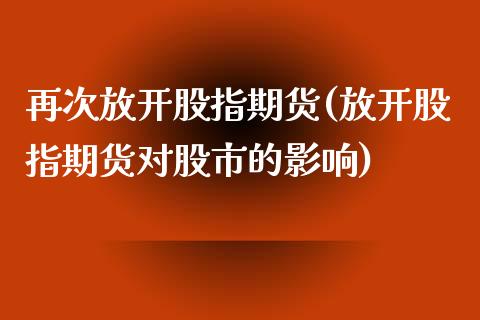 再次放开股指期货(放开股指期货对股市的影响)_https://www.xmqjcw.com_期货直播室_第1张
