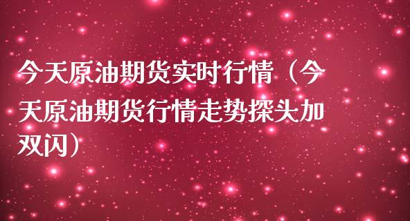 今天原油期货实时行情（今天原油期货行情走势**加双闪）_https://www.xmqjcw.com_期货投资_第1张