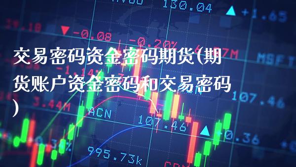 交易**资金**期货(期货账户资金**和交易**)_https://www.xmqjcw.com_期货投资_第1张