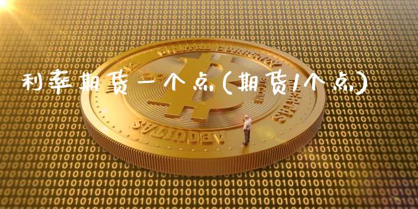 利率期货一个点(期货1个点)_https://www.xmqjcw.com_基金理财_第1张