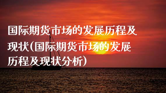 国际期货市场的发展历程及现状(国际期货市场的发展历程及现状分析)_https://www.xmqjcw.com_期货投资_第1张