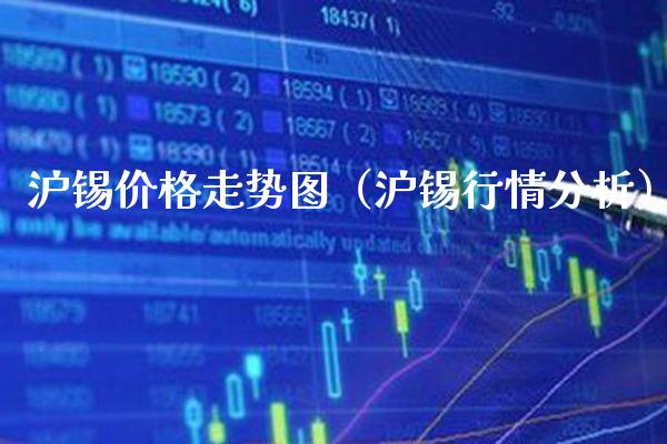 沪锡价格走势图（沪锡行情分析）_https://www.xmqjcw.com_期货投资_第1张