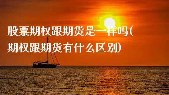 股票期权跟期货是一样吗(期权跟期货有什么区别)_https://www.xmqjcw.com_期货百科_第1张