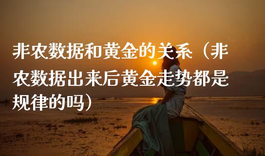 非农数据和黄金的关系（非农数据出来后黄金走势都是规律的吗）_https://www.xmqjcw.com_期货直播室_第1张