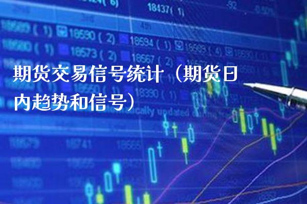 期货交易信号统计（期货日内趋势和信号）_https://www.xmqjcw.com_期货直播室_第1张