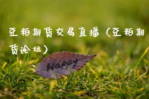 豆粕期货交易直播（豆粕期货**）_https://www.xmqjcw.com_期货直播室_第1张