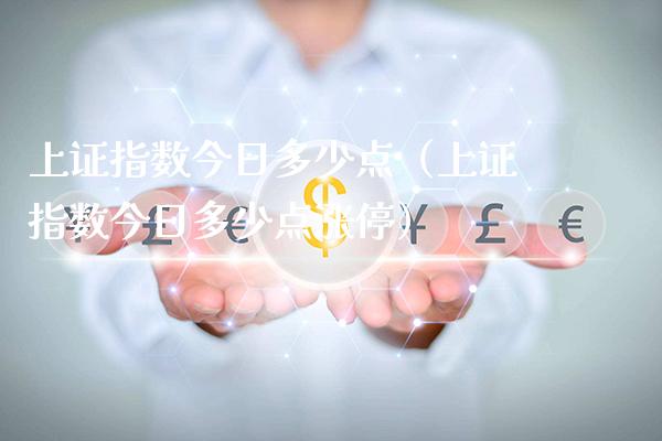 上证指数今日多少点（上证指数今日多少点涨停）_https://www.xmqjcw.com_期货直播室_第1张