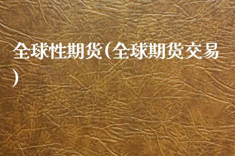 全球性期货(全球期货交易)_https://www.xmqjcw.com_期货直播室_第1张