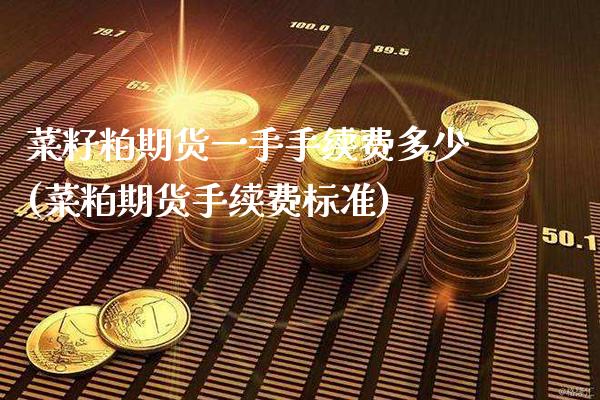 菜籽粕期货一手手续费多少(菜粕期货手续费标准)_https://www.xmqjcw.com_期货百科_第1张