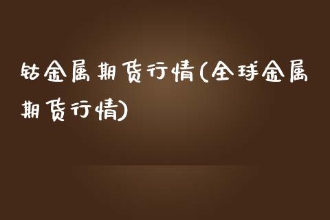 钴金属期货行情(全球金属期货行情)_https://www.xmqjcw.com_期货直播室_第1张