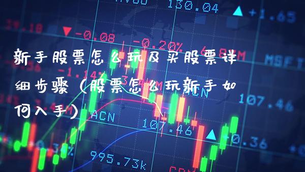 新手股票怎么玩及买股票详细步骤（股票怎么玩新手如何入手）_https://www.xmqjcw.com_股票投资_第1张