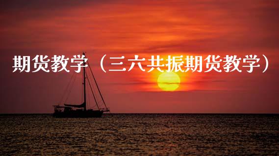 期货教学（三六共振期货教学）_https://www.xmqjcw.com_期货投资_第1张