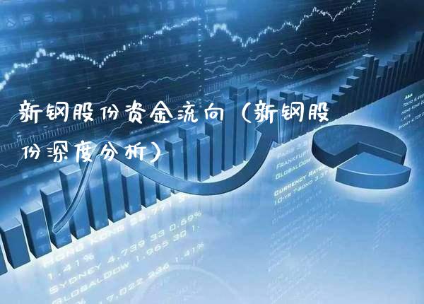 新钢股份资金流向（新钢股份深度分析）_https://www.xmqjcw.com_期货直播室_第1张