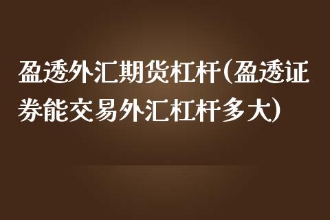 盈透外汇期货杠杆(盈透证券能交易外汇杠杆多大)_https://www.xmqjcw.com_期货行情_第1张