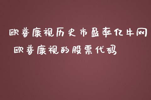 欧普康视历史市盈率亿牛网 欧普康视的股票代码_https://www.xmqjcw.com_股票投资_第1张