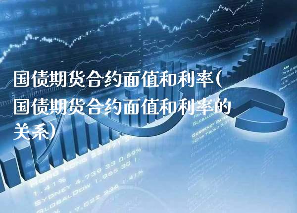 国债期货合约面值和利率(国债期货合约面值和利率的关系)_https://www.xmqjcw.com_期货直播室_第1张