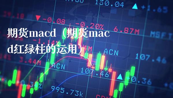 期货macd（期货macd红绿柱的运用）_https://www.xmqjcw.com_期货开户_第1张
