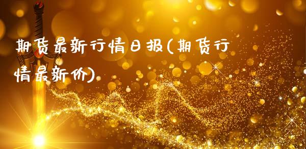 期货最新行情日报(期货行情最新价)_https://www.xmqjcw.com_基金理财_第1张