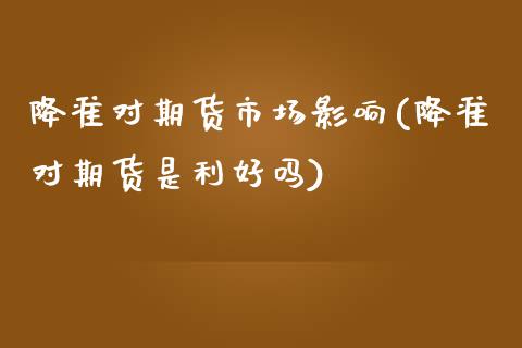 降准对期货市场影响(降准对期货是利好吗)_https://www.xmqjcw.com_期货百科_第1张