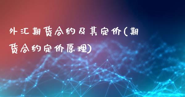 外汇期货合约及其定价(期货合约定价原理)_https://www.xmqjcw.com_期货投资_第1张