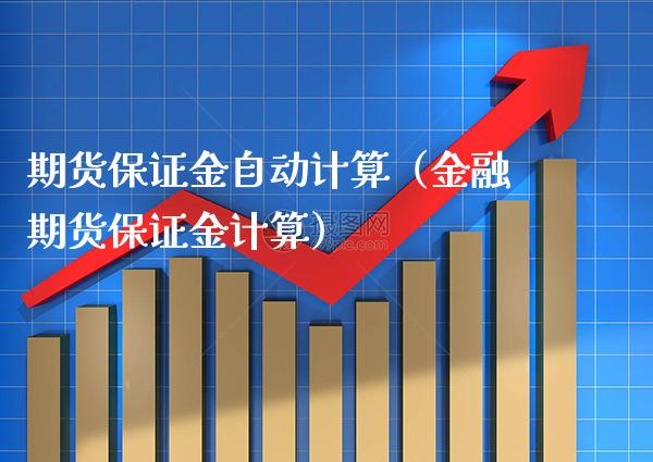 期货保证金自动计算（金融期货保证金计算）_https://www.xmqjcw.com_期货直播室_第1张