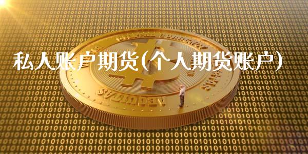 私人账户期货(个人期货账户)_https://www.xmqjcw.com_期货直播室_第1张