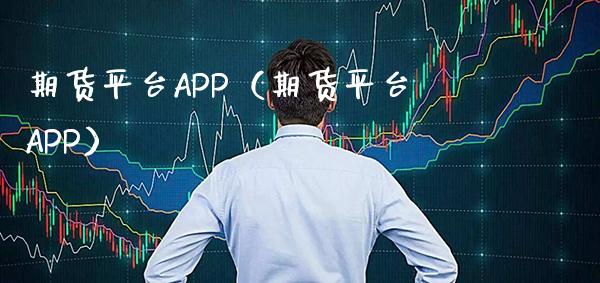 期货平台APP（期货平台APP）_https://www.xmqjcw.com_期货投资_第1张