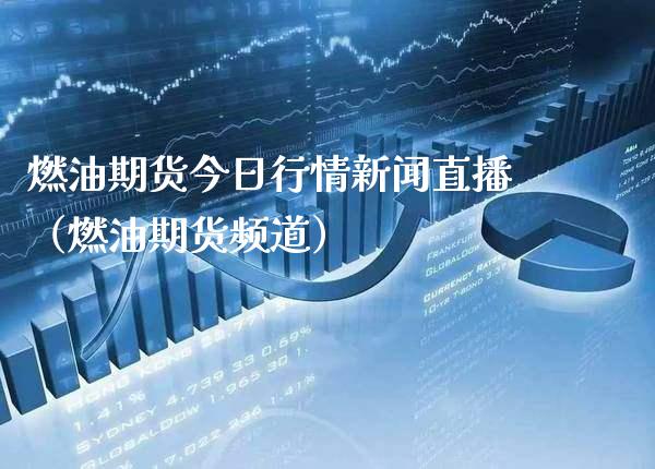 燃油期货今日行情新闻直播（燃油期货频道）_https://www.xmqjcw.com_期货行情_第1张