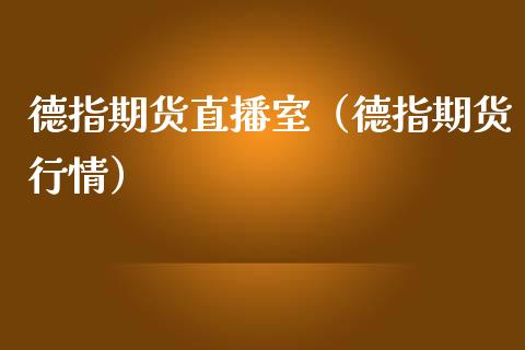 德指期货直播室（德指期货行情）_https://www.xmqjcw.com_期货直播室_第1张