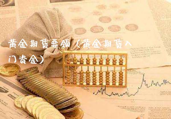 黄金期货要领（黄金期货入门资金）_https://www.xmqjcw.com_期货投资_第1张