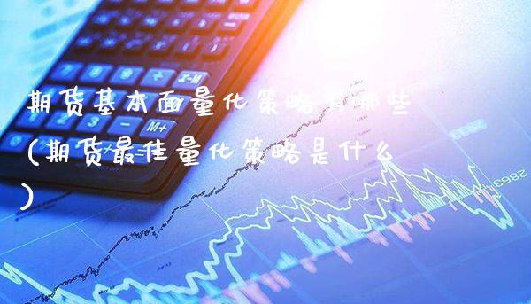 期货基本面量化策略有哪些(期货最佳量化策略是什么)_https://www.xmqjcw.com_股票投资_第1张