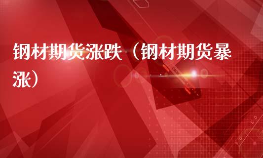 钢材期货涨跌（钢材期货暴涨）_https://www.xmqjcw.com_期货投资_第1张