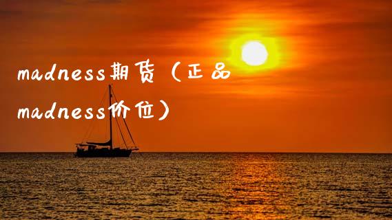 madness期货（正品madness价位）_https://www.xmqjcw.com_期货投资_第1张